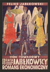 Okładka: Feliks Jabłkowski - Dom Towarowy Bracia Jabłkowscy. Romans ekonomiczny