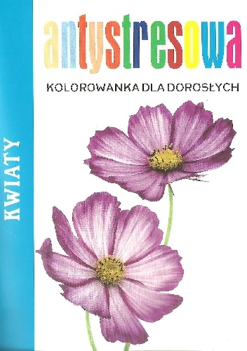 Okładka:  praca zbiorowa - Antystresowa kolorowanka dla dorosłych. Kwiaty.