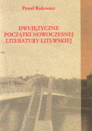 Okładka: P. Bukowiec - Dwujęzyczne początki nowoczesnej literatury litewskiej