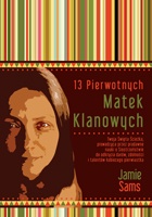 Okładka: Jamie Sams - 13 Pierwotnych Matek Klanowych. Twoja Święta Ścieżka, prowadząca przez pradawne nauki o Siostrzeństwie do odkrycia darów, zdolności i talentów kobiecego pierwiastka