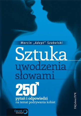 Okładka: Marcin Szabelski - Sztuka uwodzenia słowami. 250 pytań i odpowiedzi na temat podrywania kobiet