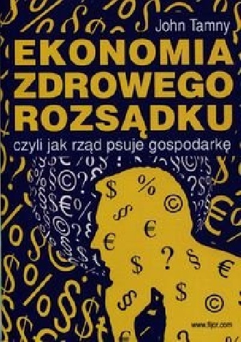Okładka: John Tamny - Ekonomia zdrowego rozsądku, czyli jak rząd psuje gospodarkę