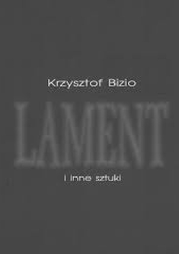 Okładka: Krzysztof Bizio - Lament i inne sztuki