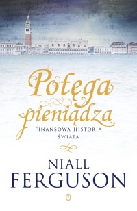 Okładka: Niall Ferguson - Potęga pieniądza: Finansowa historia świata