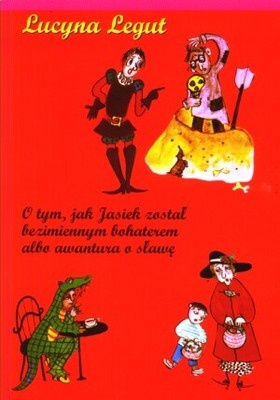 Okładka: Lucyna Legut - O tym, jak Jasiek został bezimiennym bohaterem albo awantura o sławę