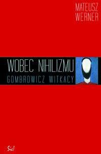 Okładka: Mateusz Werner - Wobec nihilizmu. Gombrowicz, Witkacy
