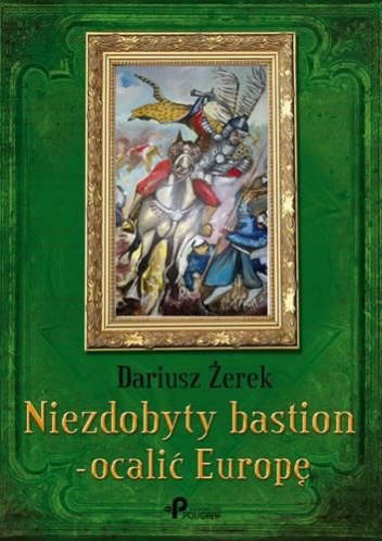 Okładka: Dariusz Żerek - Niezdobyty bastion - ocalić Europę