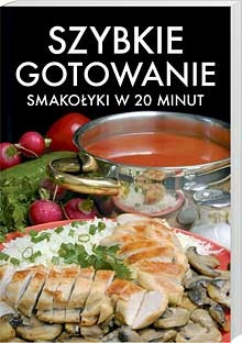 Okładka: Praca Zbiorowa - Szybkie gotowanie. Smakołyki w 20 minut