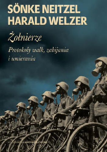 Okładka: Neitzel Sönke - Żołnierze. Protokoły walk, zabijania i umierania