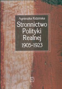 Okładka: A. Kidzińska - Stronnictwo Polityki Realnej 1905-1923