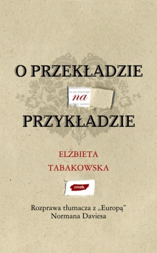 Okładka: Elżbieta Tabakowska - O przekładzie na przykładzie. Rozprawa tłumacza z „Europą” Normana Daviesa