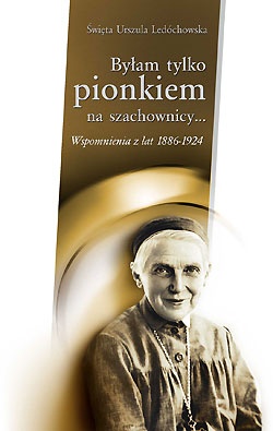 Okładka: Św. Urszula Ledóchowska - Byłam tylko pionkiem na szachownicy. Wspomnienia z lat 1886-1924