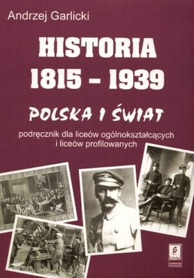 Okładka: Andrzej Garlicki - Historia 1815-1939. Polska i świat. Podręcznik dla liceów ogólnokształcących i liceów profilowanych
