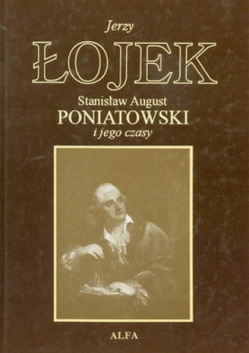 Okładka: Jerzy Łojek - Stanisław August Poniatowski  i jego czasy