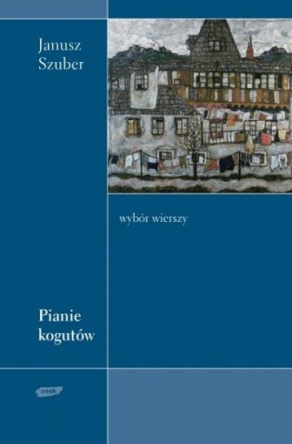 Okładka: Janusz Szuber - Pianie kogutów. Wybór wierszy