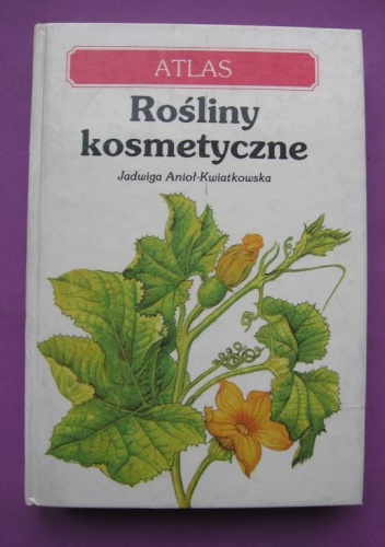 Okładka: Jadwiga Anioł-Kwiatkowska - Rośliny kosmetyczne - atlas