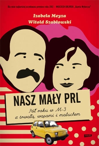Okładka: Witold Szabłowski - Nasz mały PRL. Pół roku w M-3 z trwałą, wąsami i maluchem