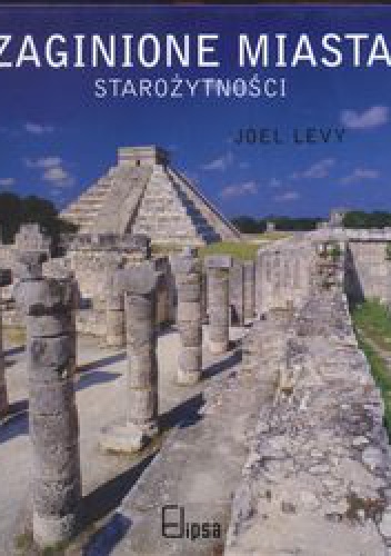 Okładka: Joel Levy - Zaginione miasta starożytności