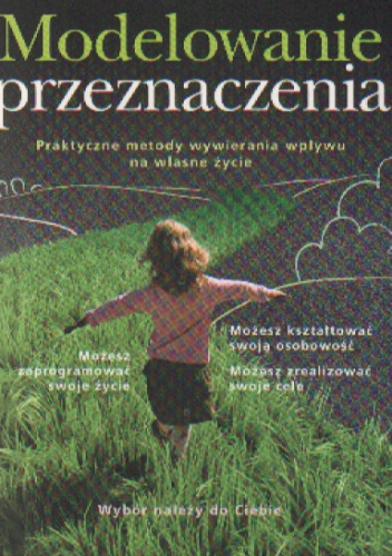 Okładka: Arkadiusz Bednarski - Modelowanie przeznaczenia. Praktyczne metody wywierania wpływu na własne życie