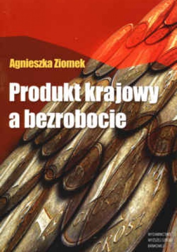 Okładka: Agnieszka Ziomek - Produkt krajowy a bezrobocie