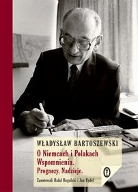 Okładka: Władysław Bartoszewski - O Niemcach i Polakach. Wspomnienia. Prognozy. Nadzieje