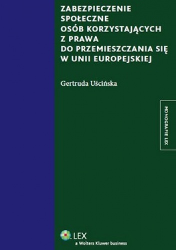 Okładka: Gertruda Uścińska - Zabezpieczenie społeczne osób korzystających z prawa do przemieszczania się w Unii Europej