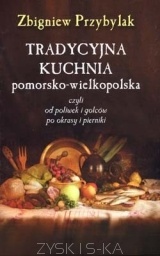 Okładka: Zbigniew Przybylak - Tradycyjna kuchnia pomorsko-wielkopolska czyli od poliwek i golcow po okrasy i pierniki