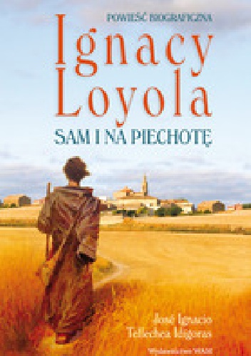 Okładka: Jose Idigoras Tellechea Idígoras - Ignacy Loyola. Sam i na piechotę