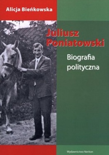 Okładka: Alicja Bieńkowska - Juliusz Poniatowski. Biografia polityczna