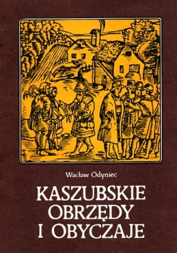 Okładka: Wacław Odyniec - Kaszubskie obrzędy i obyczaje: wstęp do etnografii historycznej Kaszub w XVI-XVII wieku
