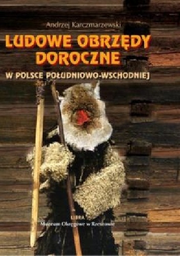 Okładka: Andrzej Karczmarzewski - Ludowe obrzędy doroczne w Polsce południowo-wschodniej