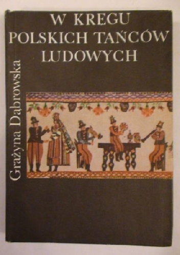 Okładka: Grażyna Władysława Dąbrowska - W kręgu polskich tańców ludowych