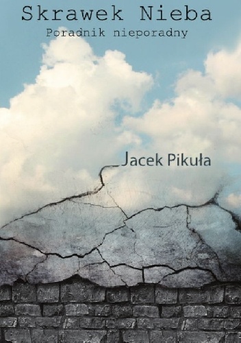 Okładka: Jacek Pikuła - Skrawek Nieba. Poradnik nieporadny