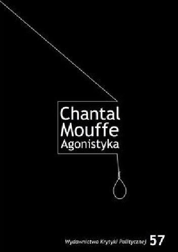 Okładka: Chantal Mouffe - Agonistyka. Polityczne myślenie o świecie