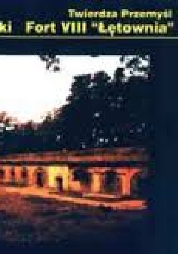 Okładka: Tomasz Idzikowski - Fort VIII "Łętownia"