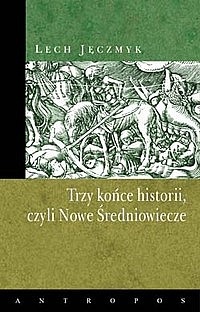 Okładka: Lech Jęczmyk - Trzy końce historii, czyli Nowe Średniowiecze