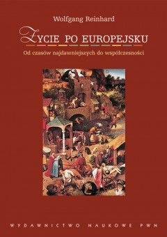 Okładka: Wolfgang Reinhard - Życie po europejsku: od czasów najdawniejszych do współczesności