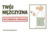 Okładka: Martin Baxendale - Twój mężczyzna. Instrukcja obsługi dla kobiet