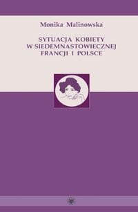 Okładka: Monika Malinowska - Sytuacja kobiety w siedemnastowiecznej Francji i Polsce