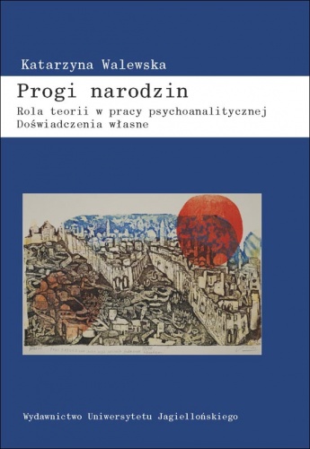 Okładka: Katarzyna Walewska - Progi narodzin. Rola teorii w pracy psychoanalitycznej. Doświadczenia własne