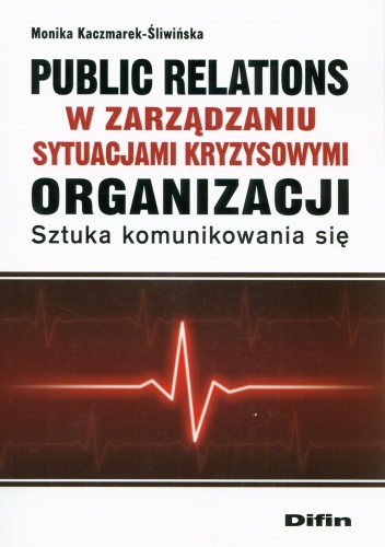 Okładka: Monika Kaczmarek-Śliwińska - Public relations w zarządzaniu sytuacjami kryzysowymi organizacji. Sztuka komunikowania się