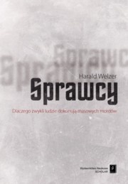 Okładka: Harald Welzer - Sprawcy. Dlaczego zwykli ludzie dokonują masowych mordów