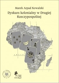 Okładka: Marek Arpad Kowalski - Dyskurs kolonialny w drugiej Rzeczypospolitej