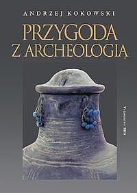 Andrzej Kokowski - Przygoda z archeologią