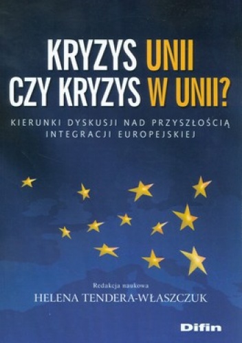 Okładka: Helena Tendera-Właszczuk - Kryzys Unii czy kryzys w Unii? Kierunki dyskursji nad przyszłością integracji Europejskiej