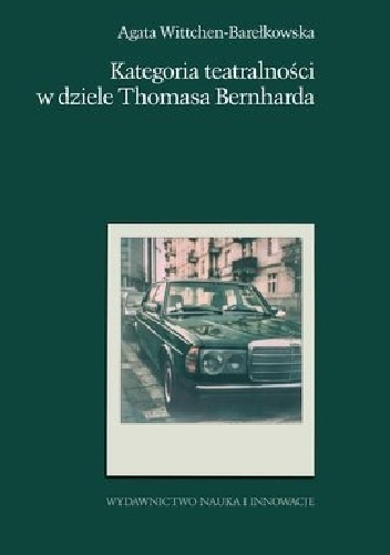 Okładka: Agata Wittchen-Barełkowska - Kategoria teatralności w dziele Thomasa Bernharda