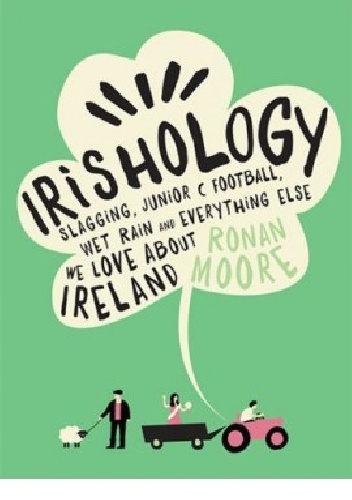 Okładka: Ronan Moore - Irishology: Slagging, Junior C Football, Wet Rain and everything else we love about Ireland