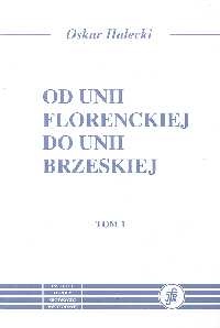 Okładka: Oskar Halecki - Od Unii Florenckiej do Unii Brzeskiej Tomy 1,2