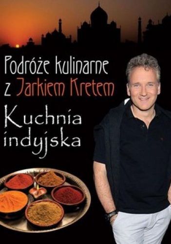 Okładka: Jarosław Kret - Podróże kulinarne z Jarkiem Kretem. Kuchnia indyjska