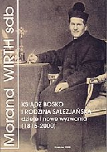 Okładka: Morand Wirth - Ksiądz Bosko i rodzina salezjańska, dzieje i nowe wyzwania (1815-2000)